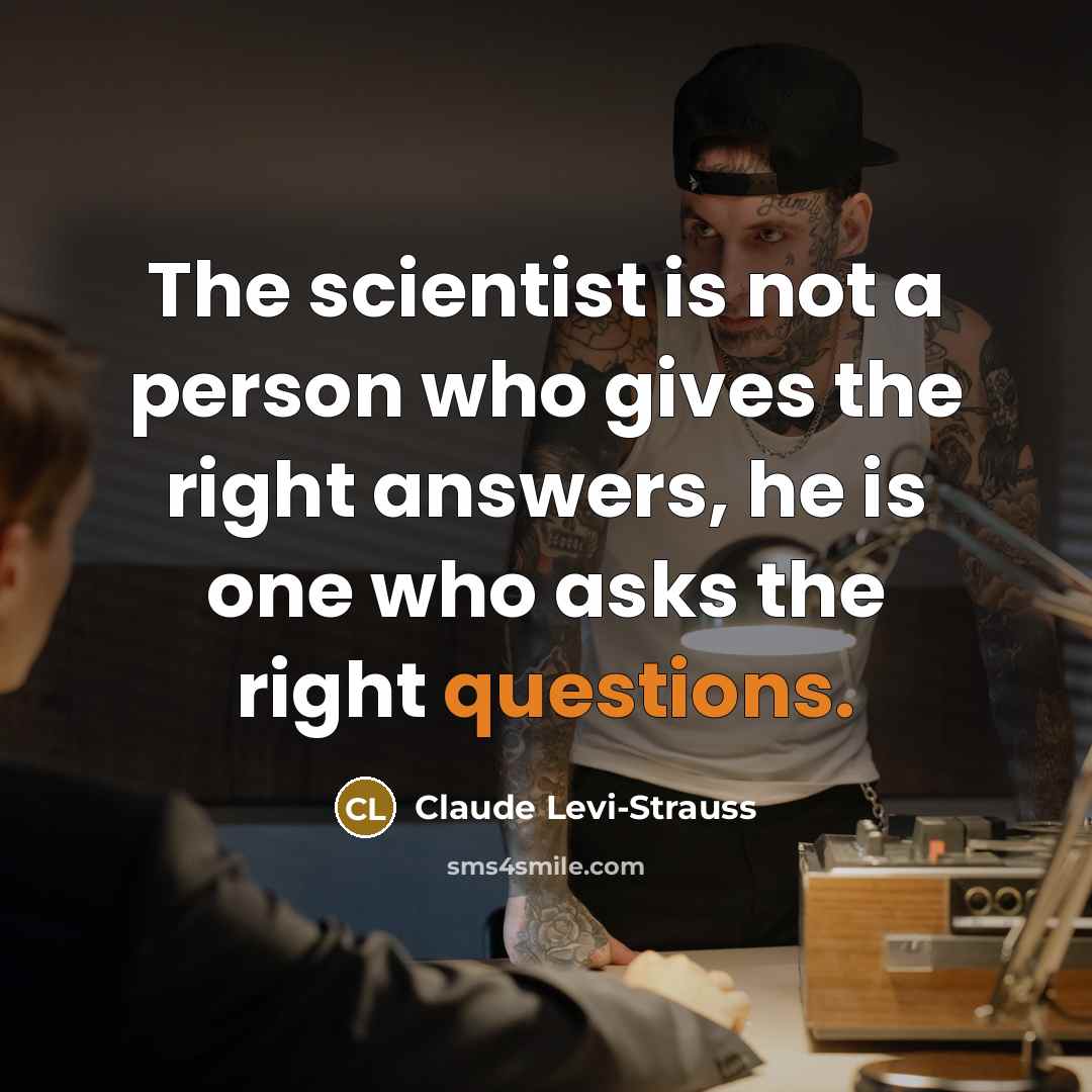 “The scientist is not a person who gives the right…” quote by Claude Levi-Strauss
