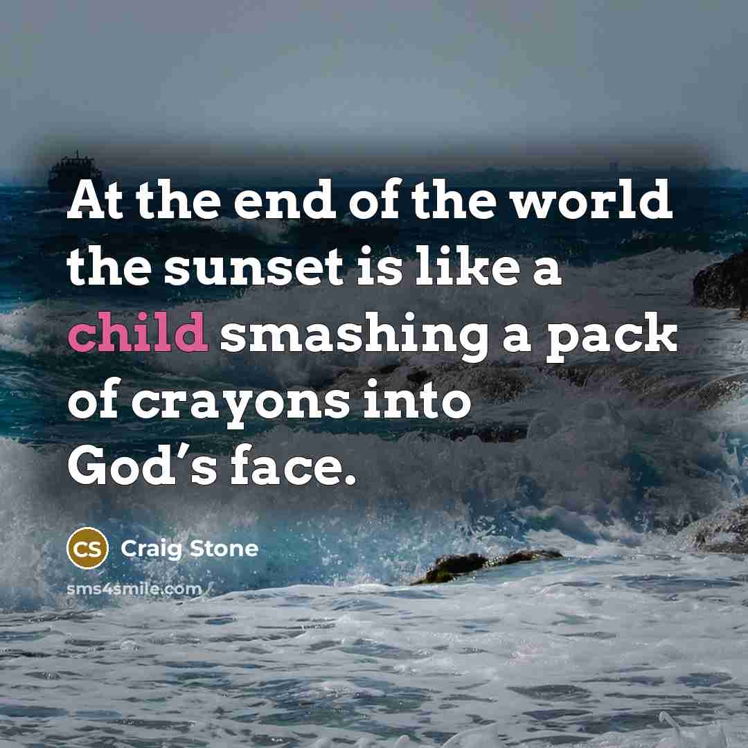 “At the end of the world the sunset is like…” quote by Craig Stone