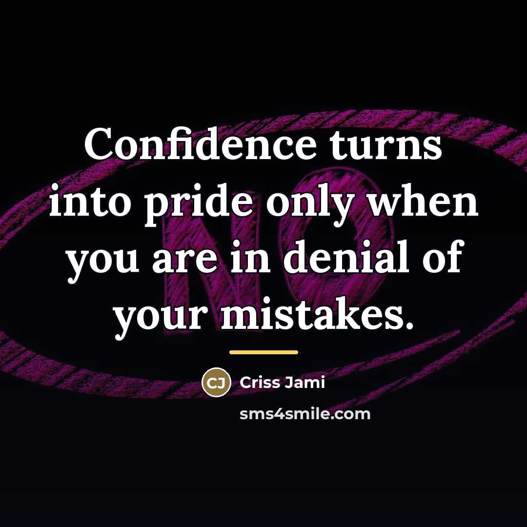 “Confidence turns into pride only when you are in denial…” quote by Criss Jami