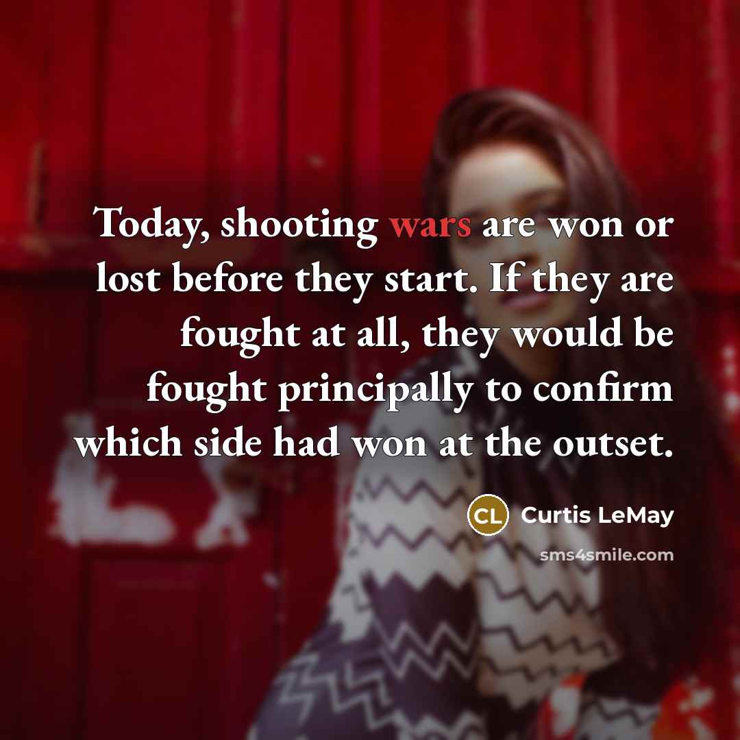 “Today, shooting wars are won or lost before they start.…” quote by Curtis LeMay