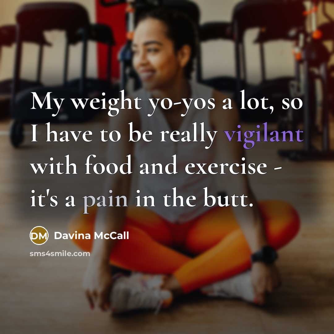 “My weight yo-yos a lot, so I have to be…” quote by Davina McCall