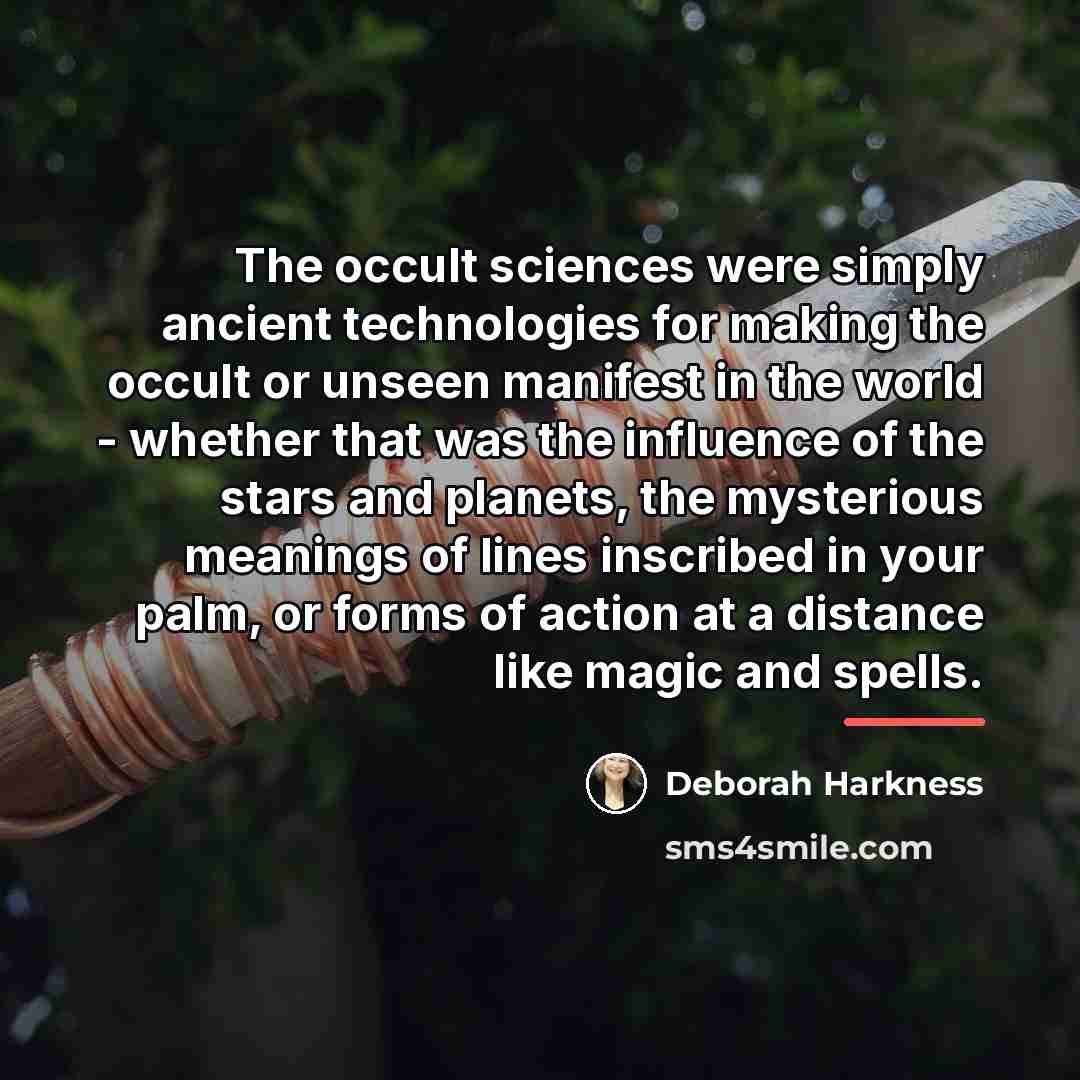 “The occult sciences were simply ancient technologies for making the…” quote by Deborah Harkness