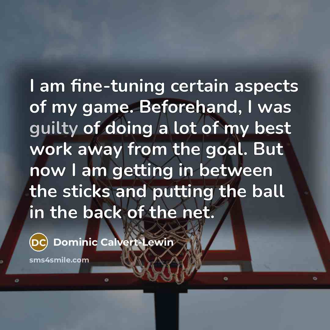 “I am fine-tuning certain aspects of my game. Beforehand, I…” quote by Dominic Calvert-Lewin
