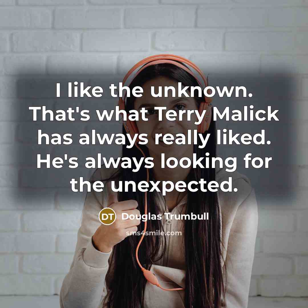 “I like the unknown. That's what Terry Malick has always…” quote by Douglas Trumbull