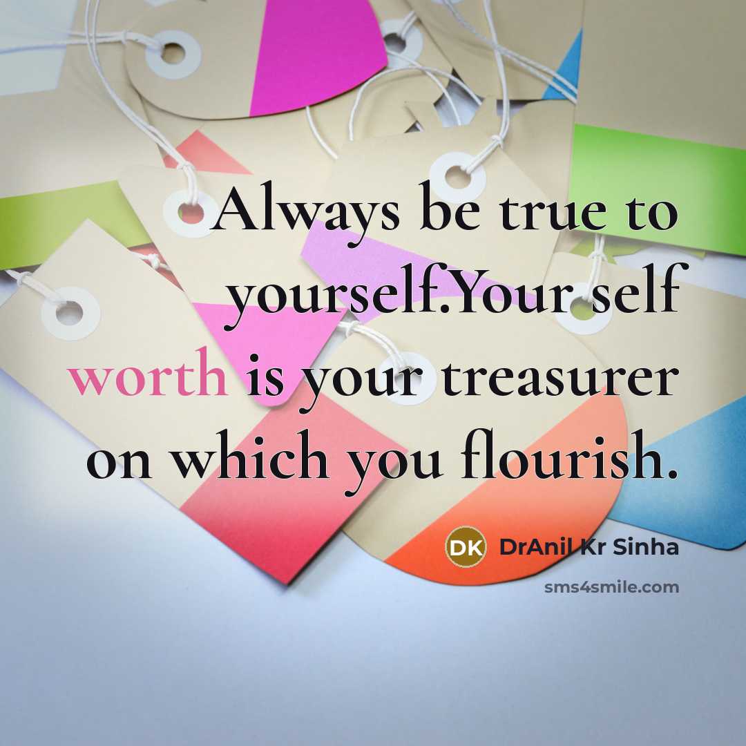 “Always be true to yourself.Your self worth is your treasurer…” quote by DrAnil Kr Sinha