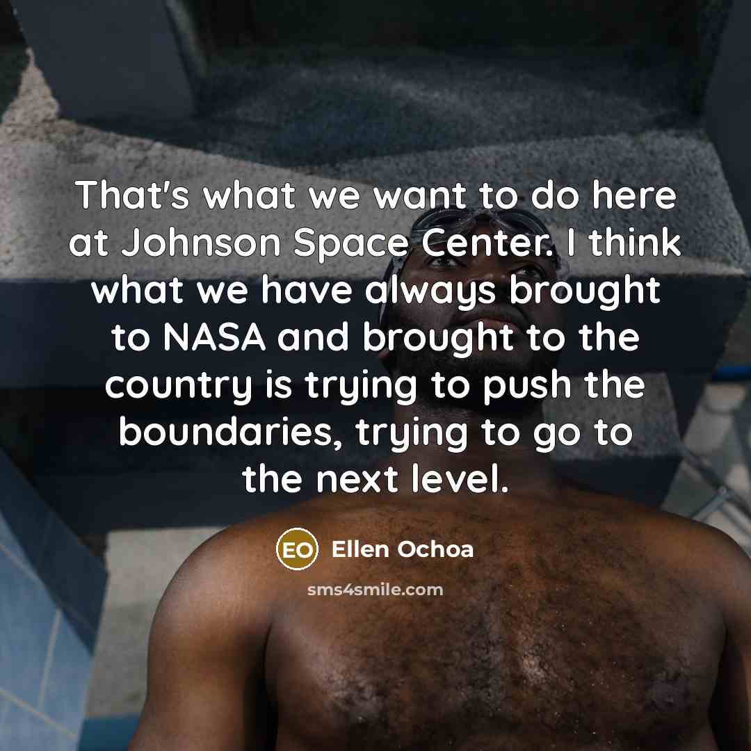 “That's what we want to do here at Johnson Space…” quote by Ellen Ochoa