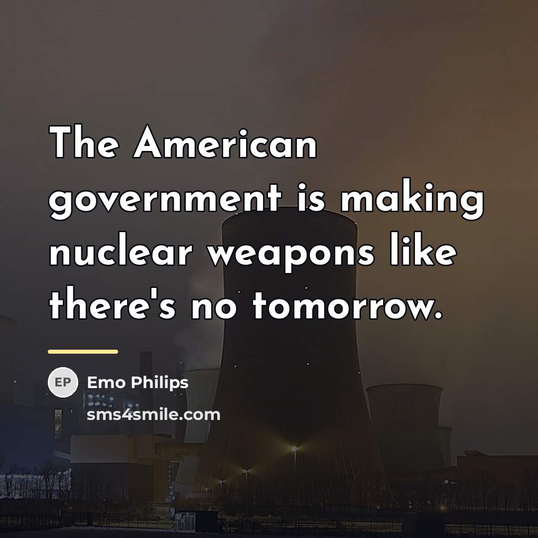 “The American government is making nuclear weapons like there's no…” quote by Emo Philips