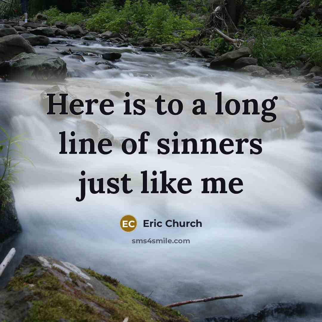 “Here is to a long line of sinners just like…” quote by Eric Church