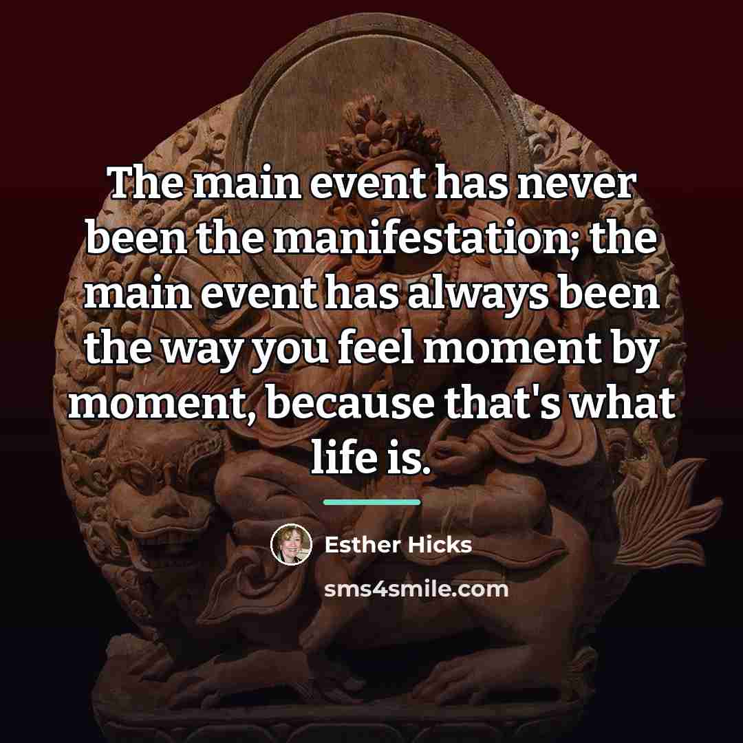 “The main event has never been the manifestation; the main…” quote by Esther Hicks