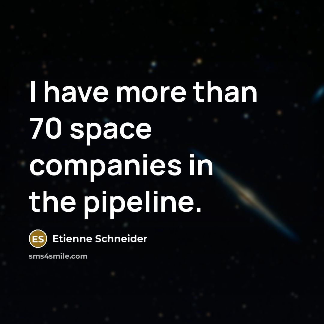 “I have more than 70 space companies in the pipeline.…” quote by Etienne Schneider