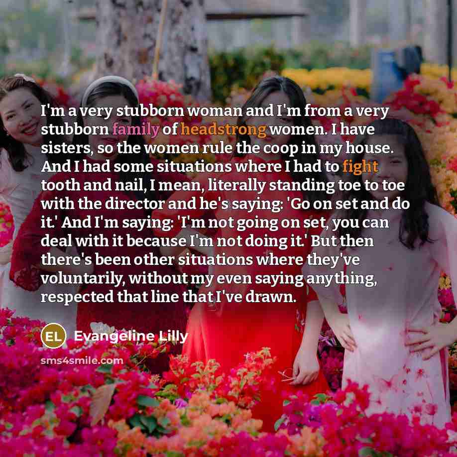“I'm a very stubborn woman and I'm from a very…” quote by Evangeline Lilly