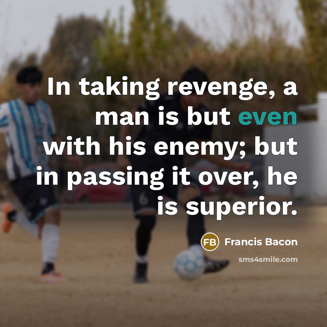 “In taking revenge, a man is but even with his…” quote by Francis Bacon
