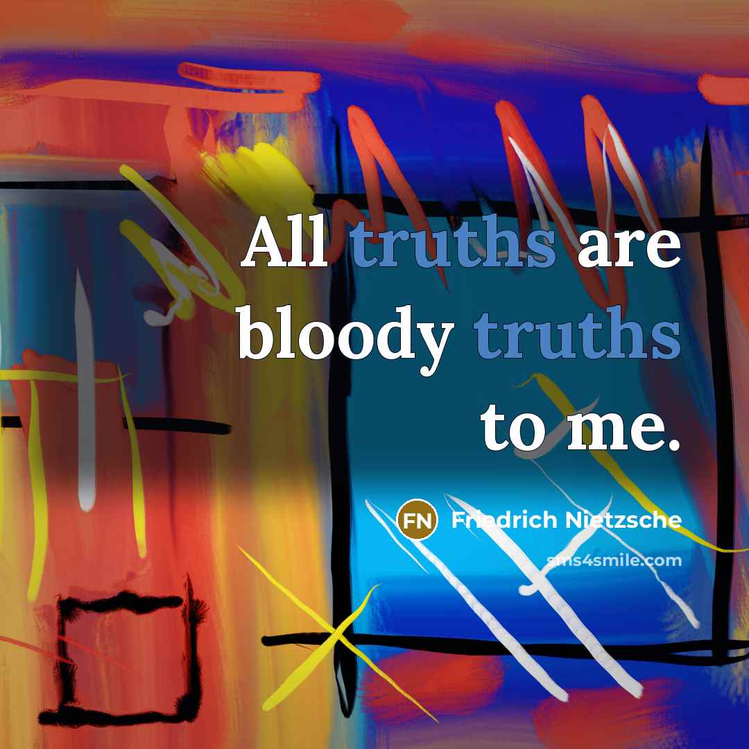 “All truths are bloody truths to me.…” quote by Friedrich Nietzsche