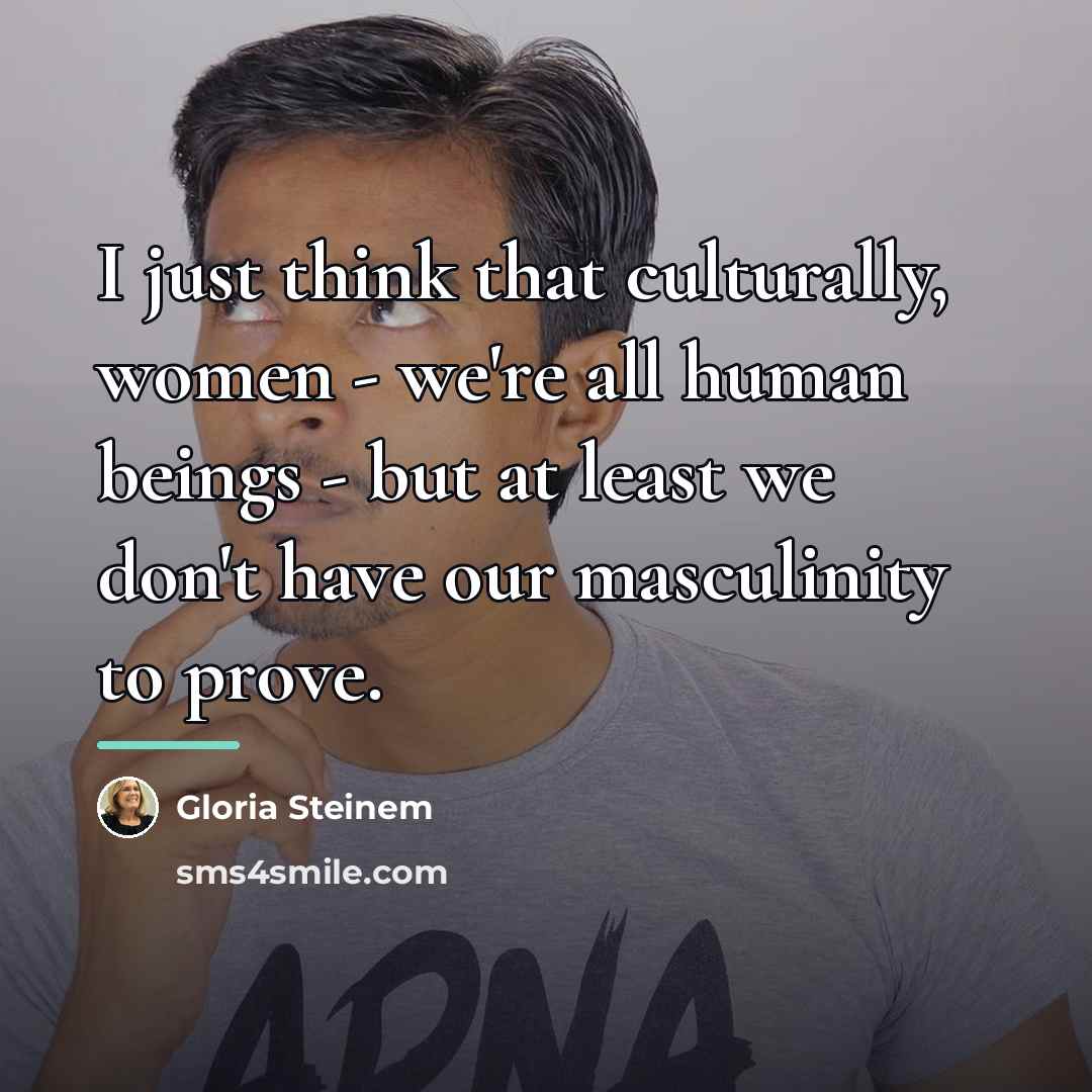 “I just think that culturally, women - we're all human…” quote by Gloria Steinem
