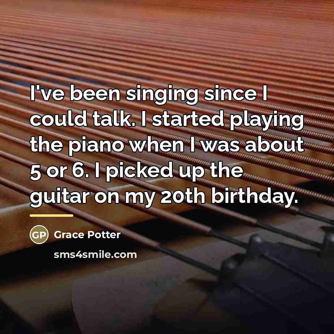 “I've been singing since I could talk. I started playing…” quote by Grace Potter