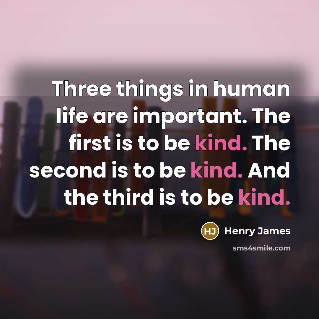 “Three things in human life are important. The first is…” quote by Henry James