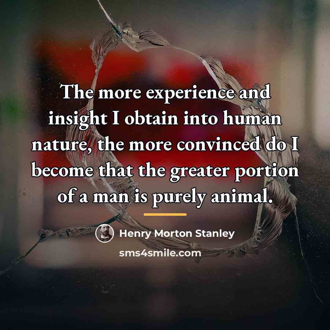 “The more experience and insight I obtain into human nature,…” quote by Henry Morton Stanley