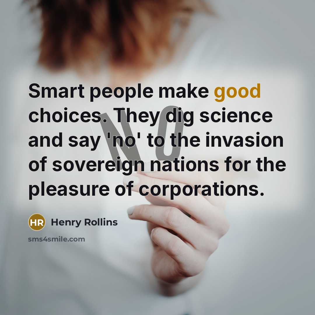 “Smart people make good choices. They dig science and say…” quote by Henry Rollins