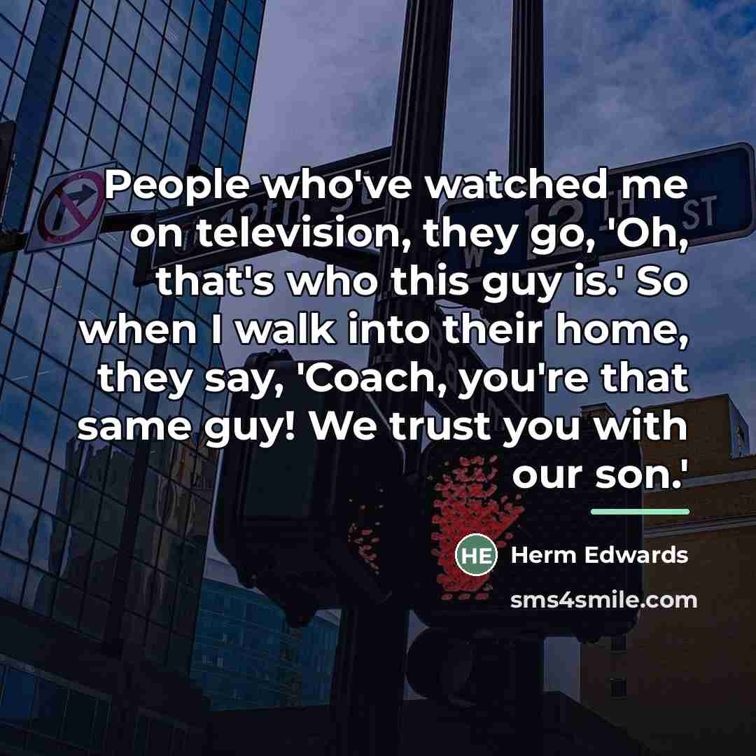 “People who've watched me on television, they go, 'Oh, that's…” quote by Herm Edwards