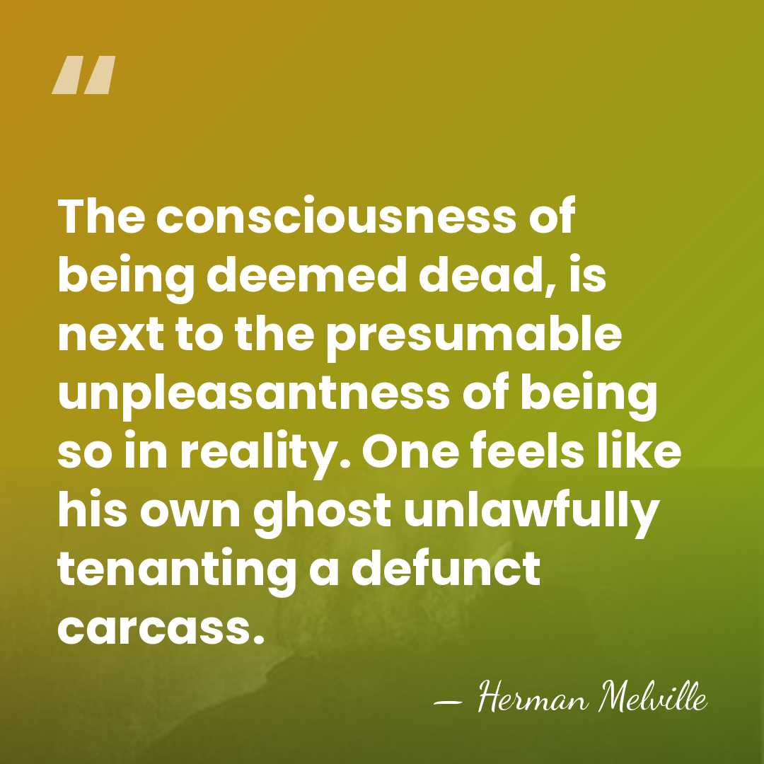 The consciousness of being deemed dead, is next to the presumable unpleasantness&hellip; - Herman Melville