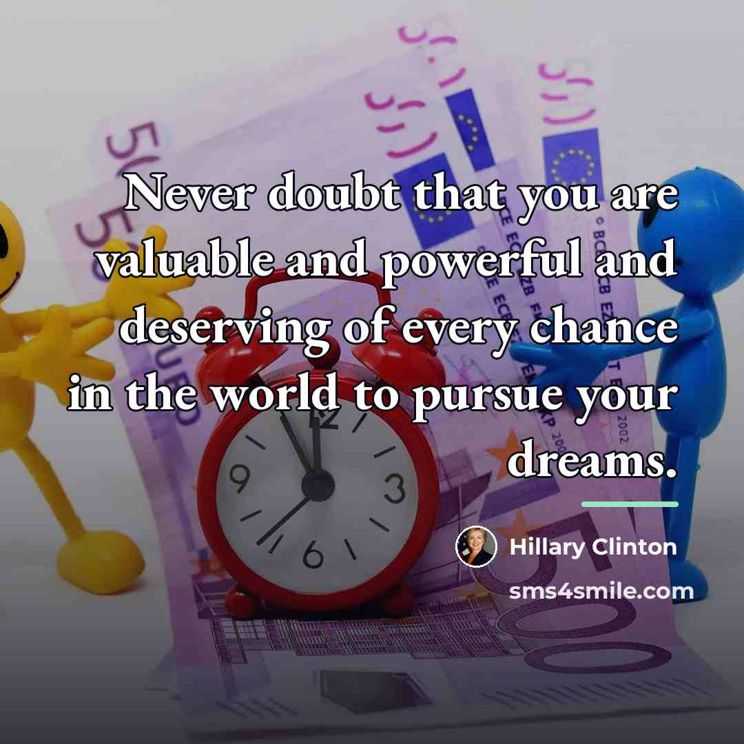 “Never doubt that you are valuable and powerful and deserving…” quote by Hillary Clinton