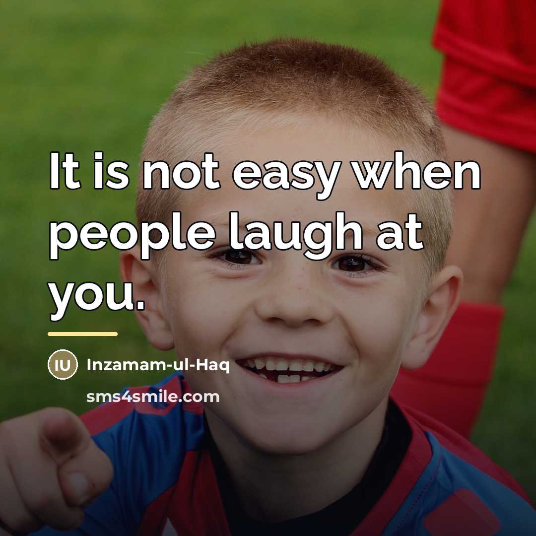“It is not easy when people laugh at you.…” quote by Inzamam-ul-Haq
