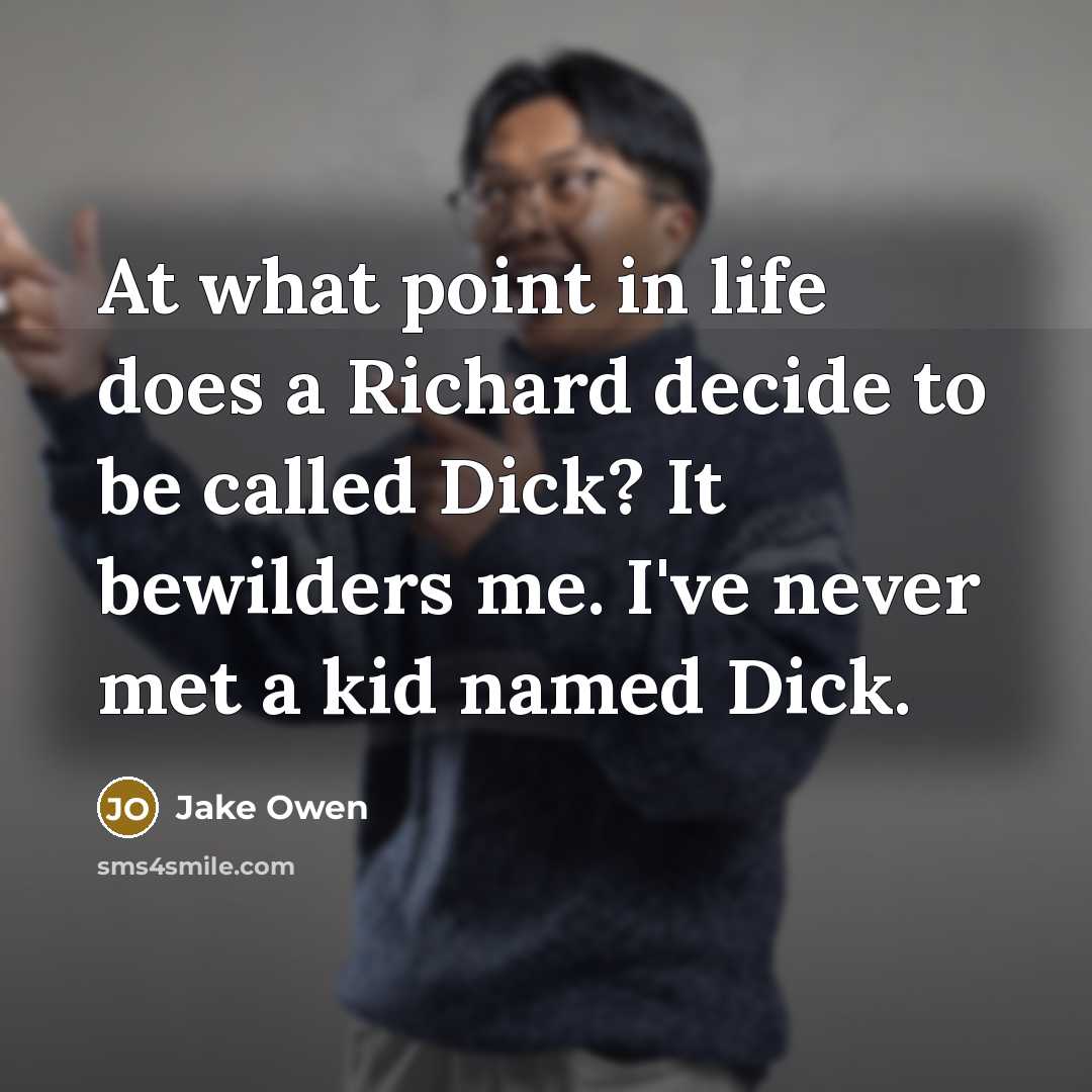 “At what point in life does a Richard decide to…” quote by Jake Owen