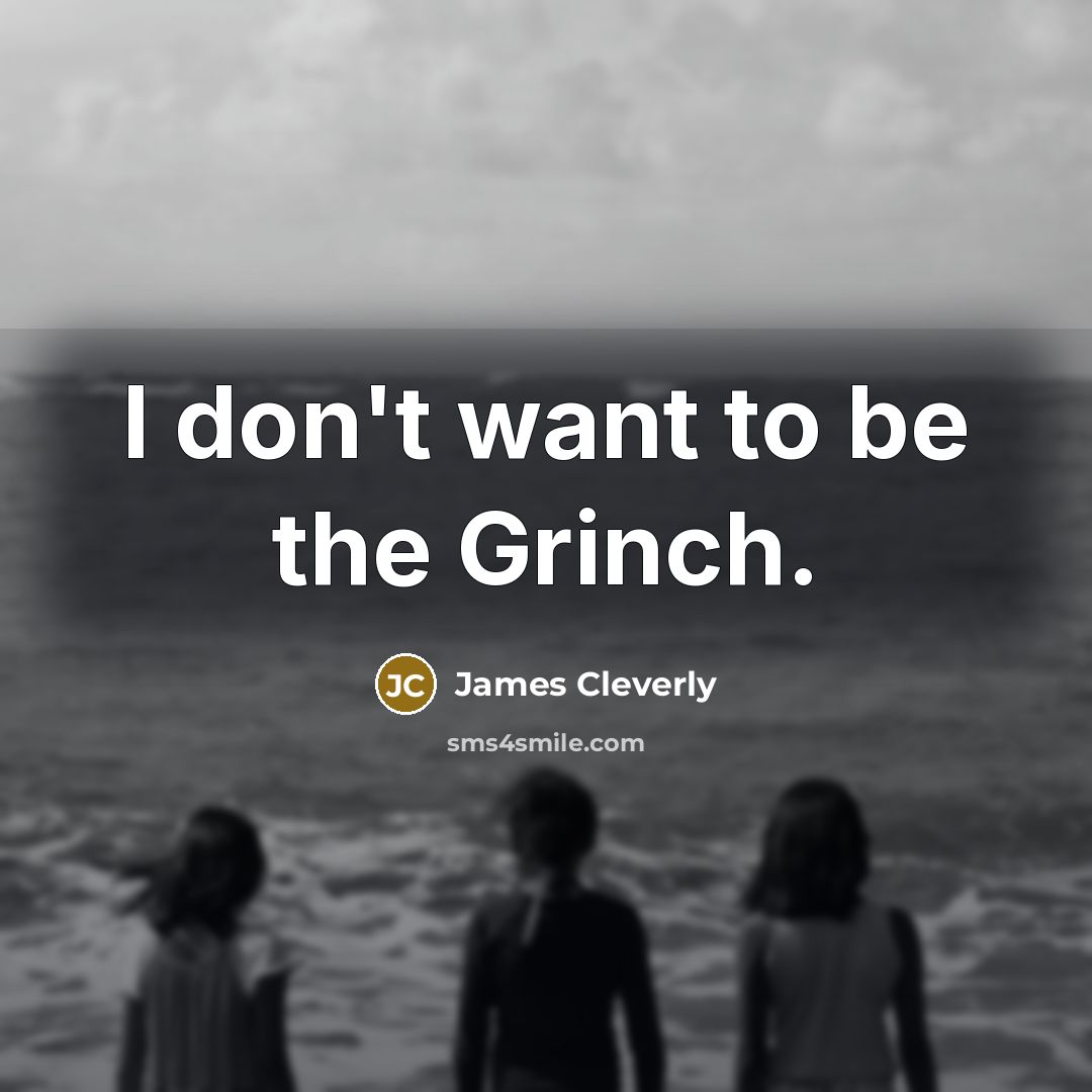 “I don't want to be the Grinch.” quote by James Cleverly