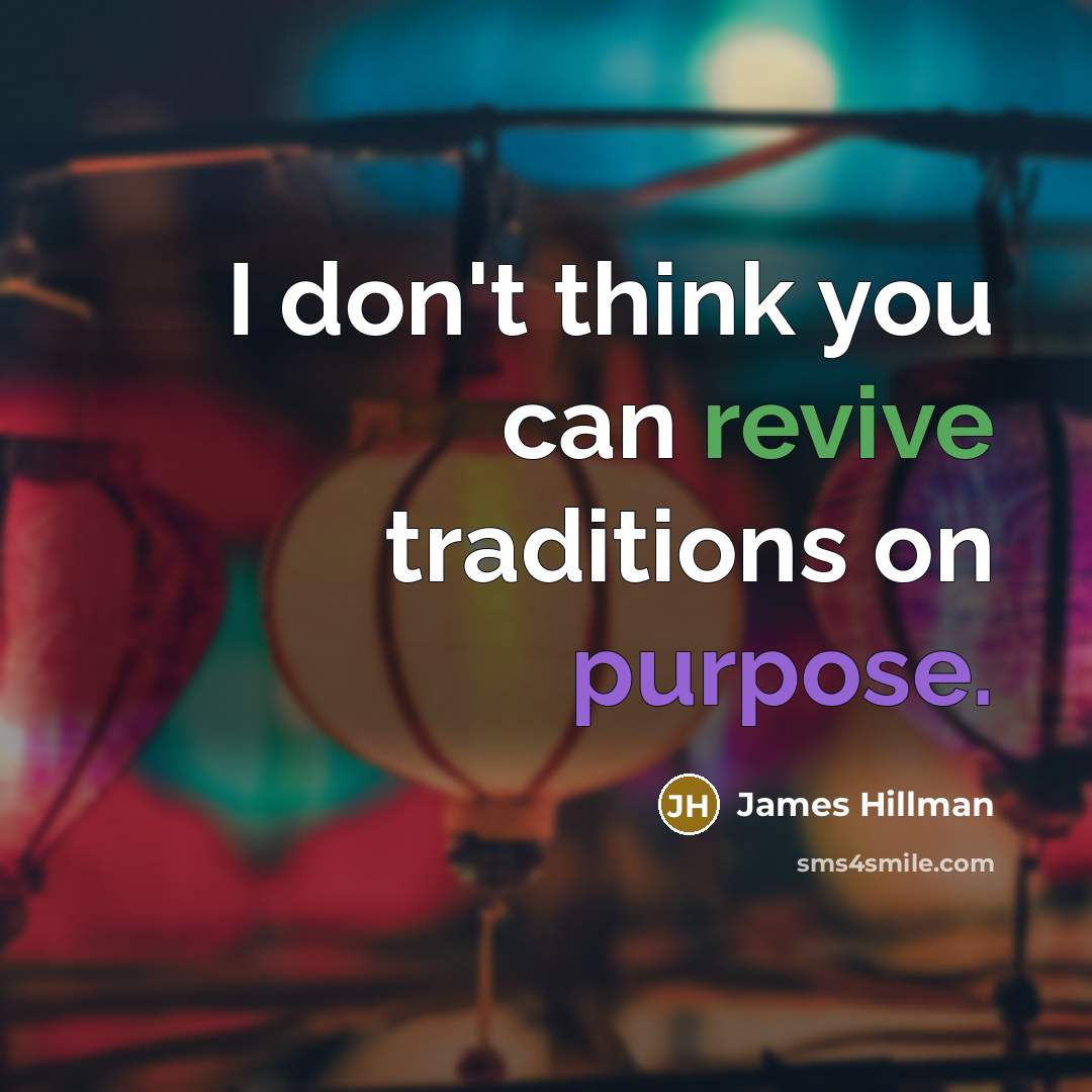 “I don't think you can revive traditions on purpose.…” quote by James Hillman