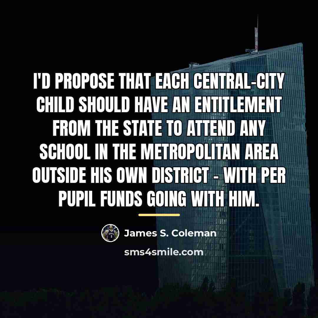 “I'd propose that each central-city child should have an entitlement…” quote by James S. Coleman