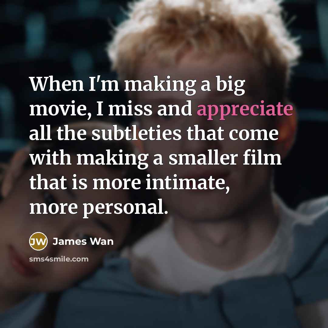 “When I'm making a big movie, I miss and appreciate…” quote by James Wan