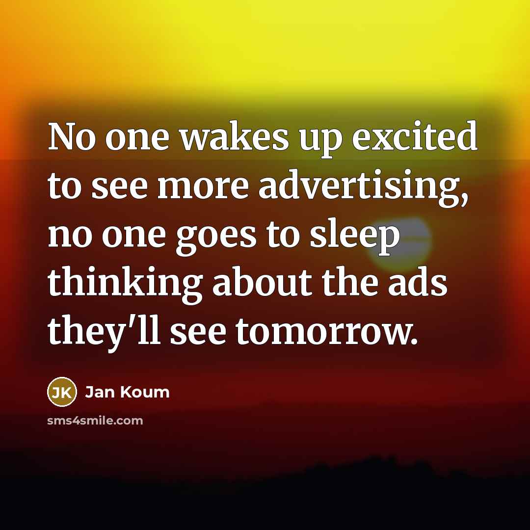 “No one wakes up excited to see more advertising, no…” quote by Jan Koum