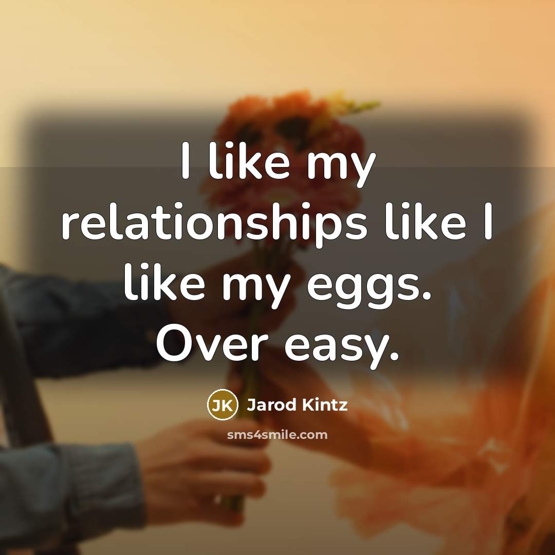 “I like my relationships like I like my eggs. Over…” quote by Jarod Kintz