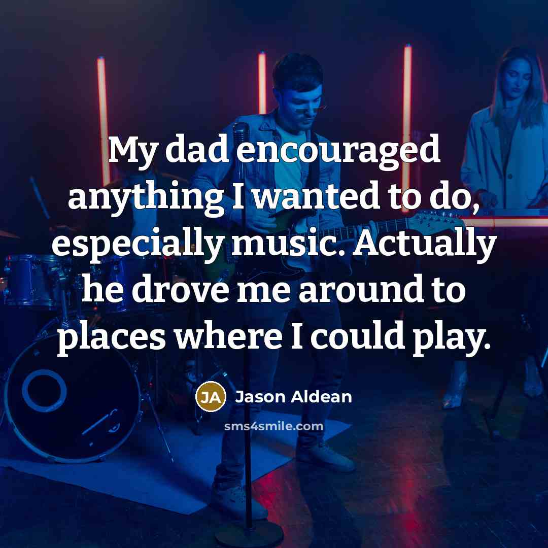 “My dad encouraged anything I wanted to do, especially music.…” quote by Jason Aldean