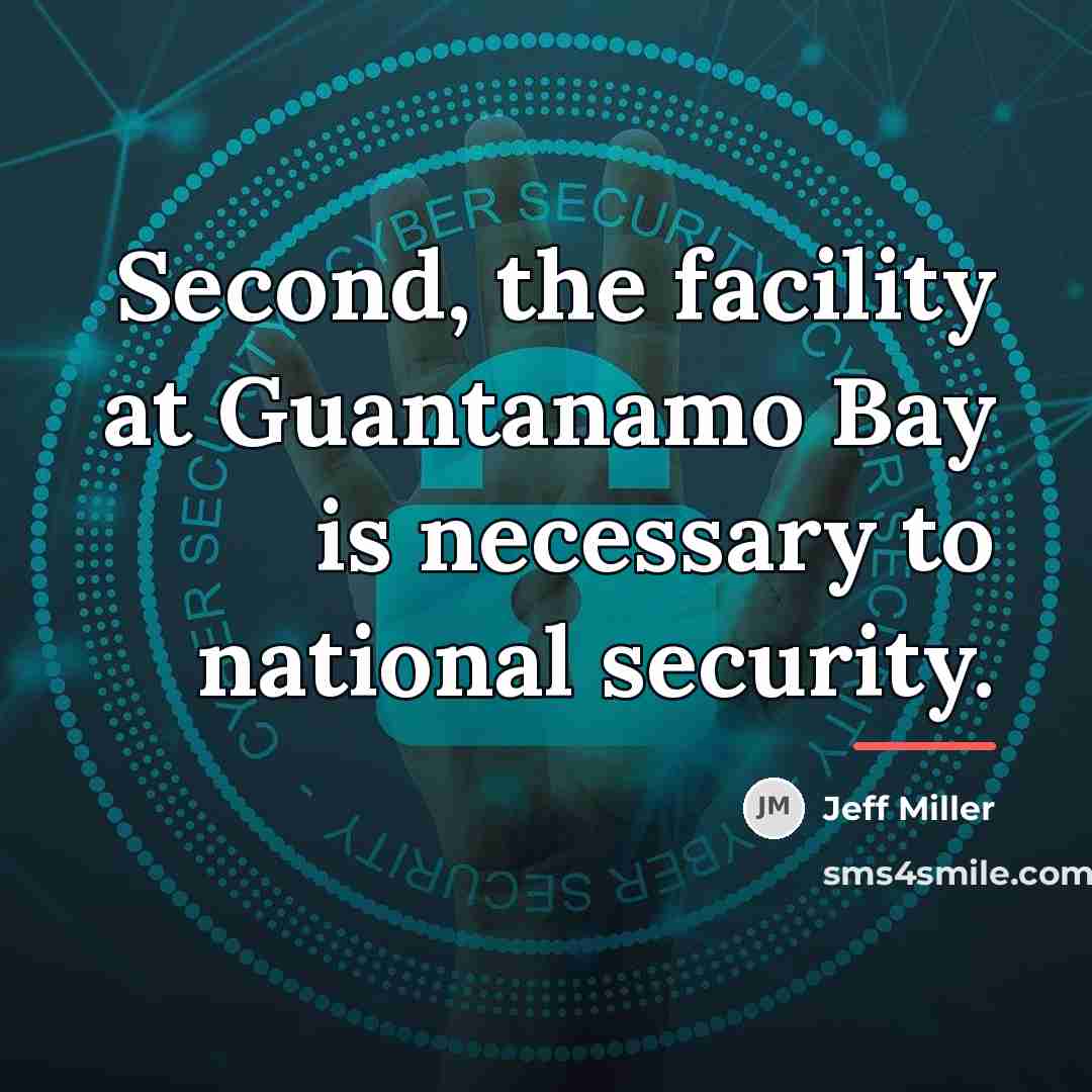 “Second, the facility at Guantanamo Bay is necessary to national…” quote by Jeff Miller