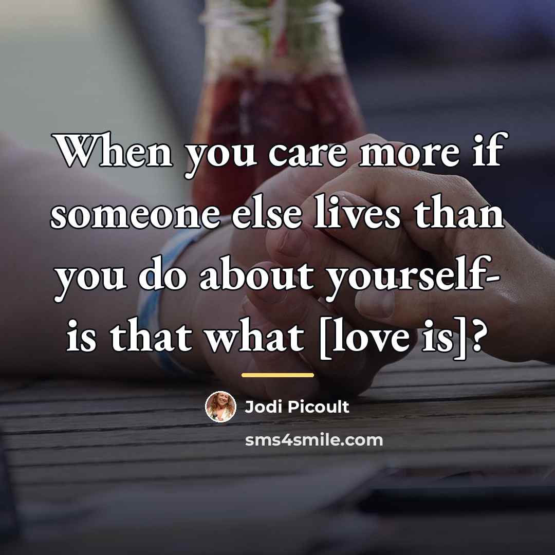 “When you care more if someone else lives than you…” quote by Jodi Picoult