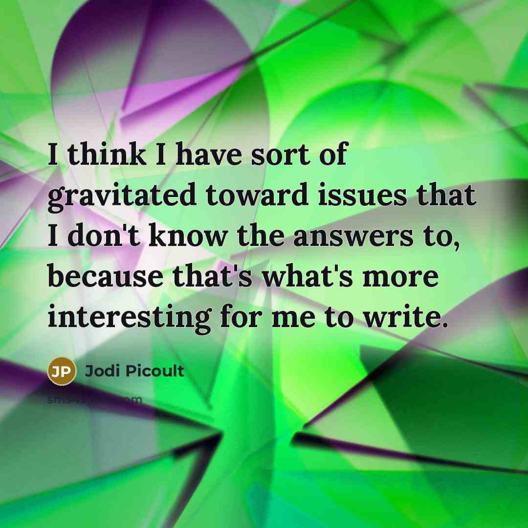 “I think I have sort of gravitated toward issues that…” quote by Jodi Picoult
