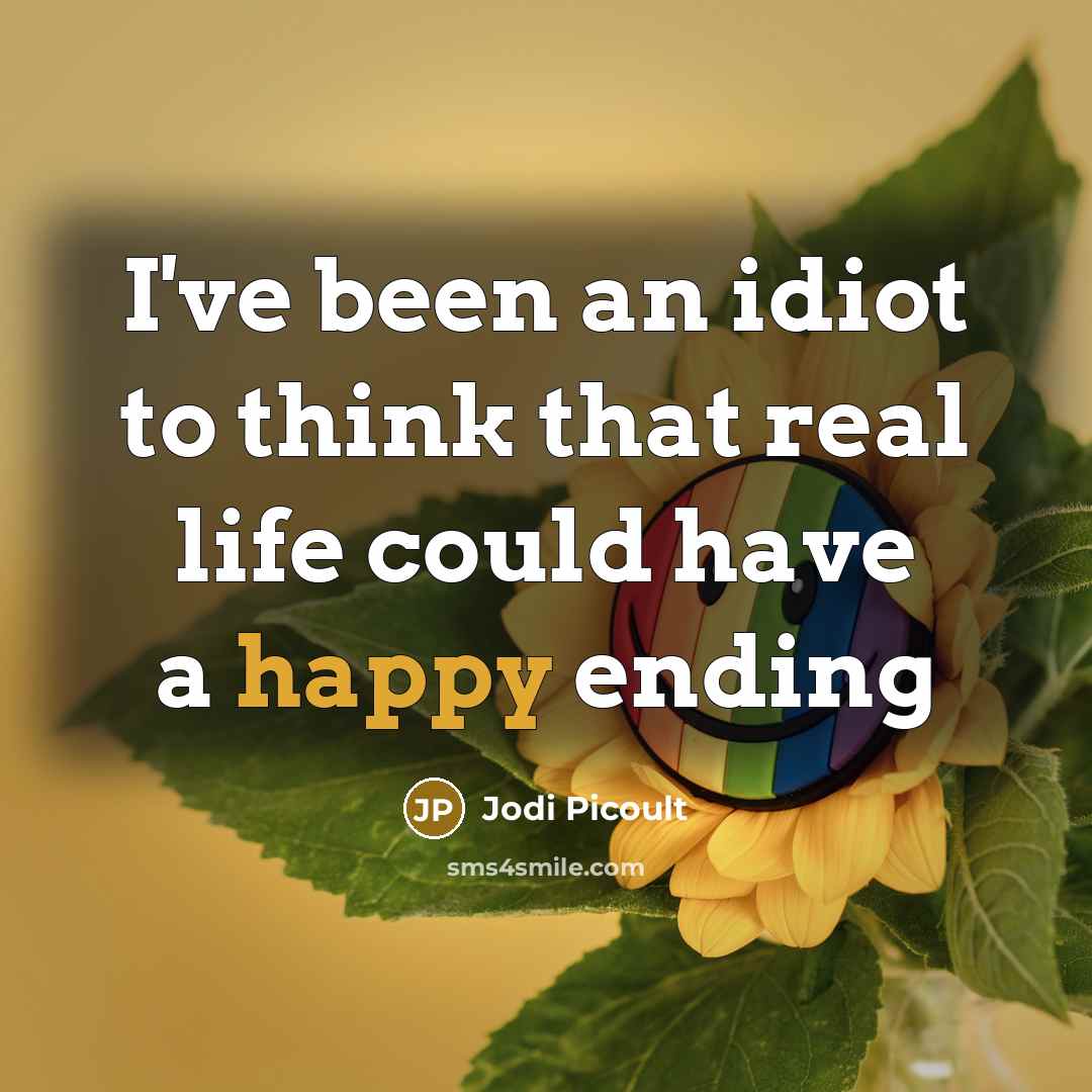 “I've been an idiot to think that real life could…” quote by Jodi Picoult