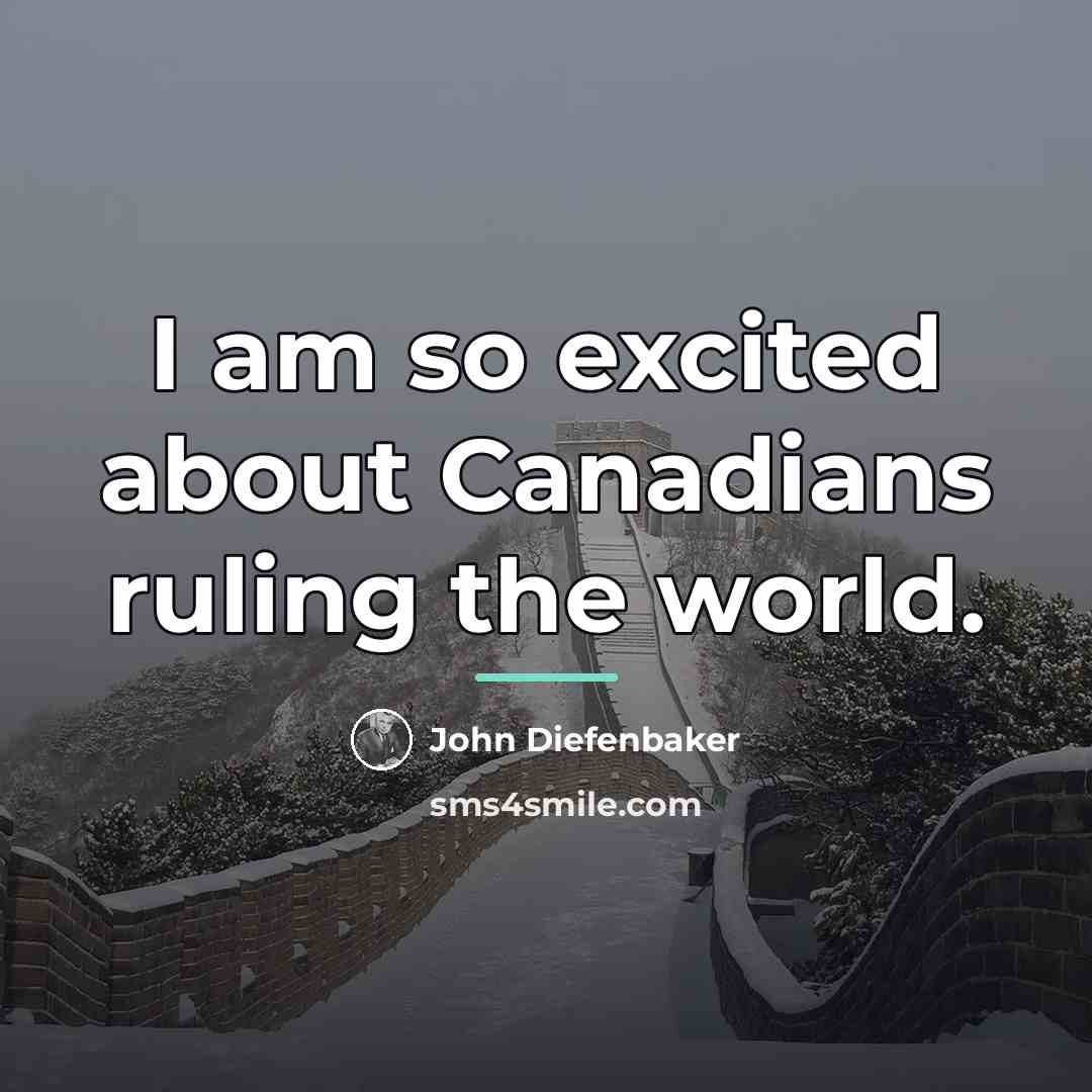 “I am so excited about Canadians ruling the world.…” quote by John Diefenbaker