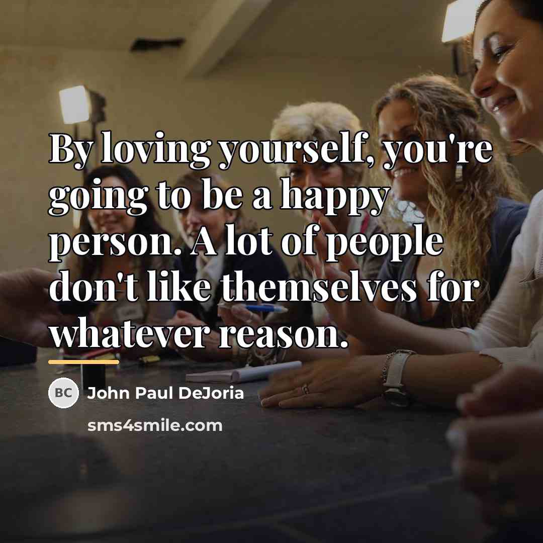 “By loving yourself, you're going to be a happy person.…” quote by John Paul DeJoria