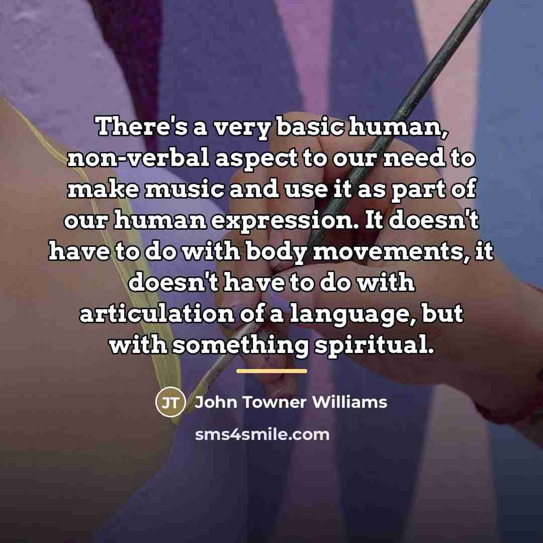 “There's a very basic human, non-verbal aspect to our need…” quote by John Towner Williams