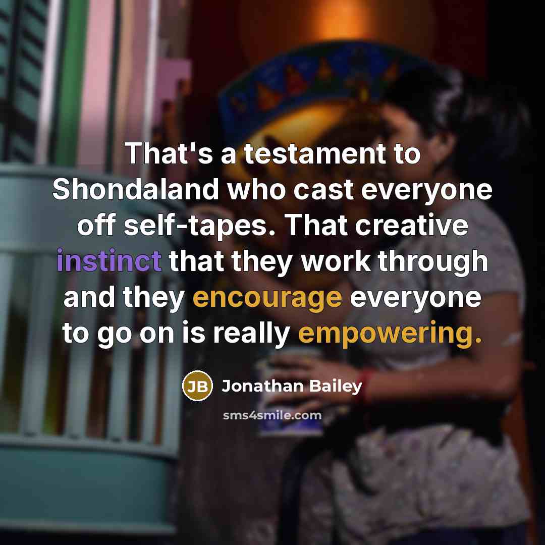“That's a testament to Shondaland who cast everyone off self-tapes. That creative instinct that they work through and they encourage everyone to go on is really empowering.” quote by Jonathan Bailey