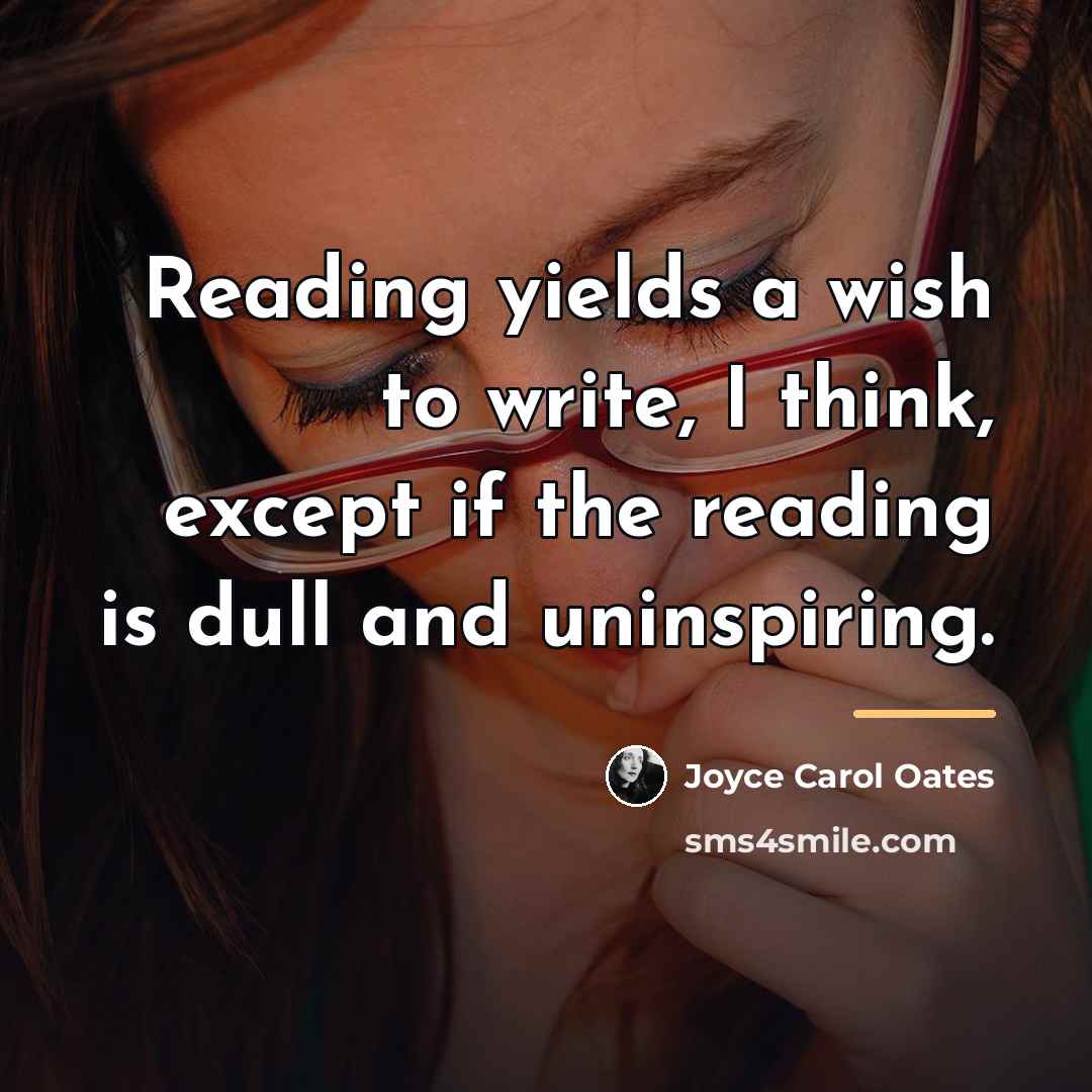 “Reading yields a wish to write, I think, except if…” quote by Joyce Carol Oates