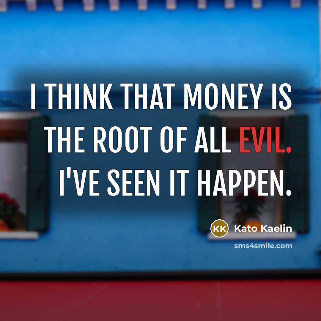 “I think that money is the root of all evil.…” quote by Kato Kaelin