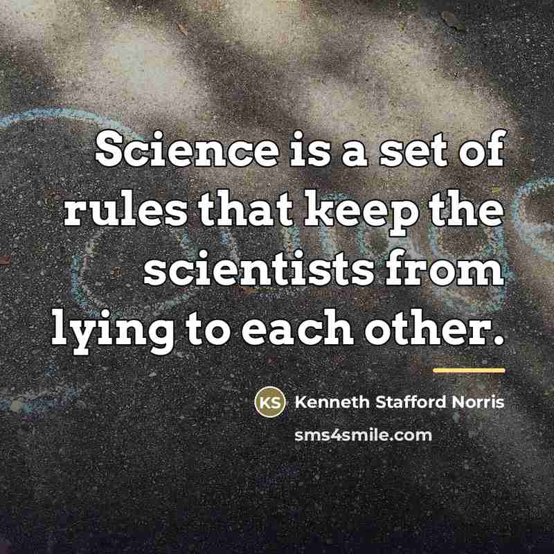 “Science is a set of rules that keep the scientists…” quote by Kenneth Stafford Norris