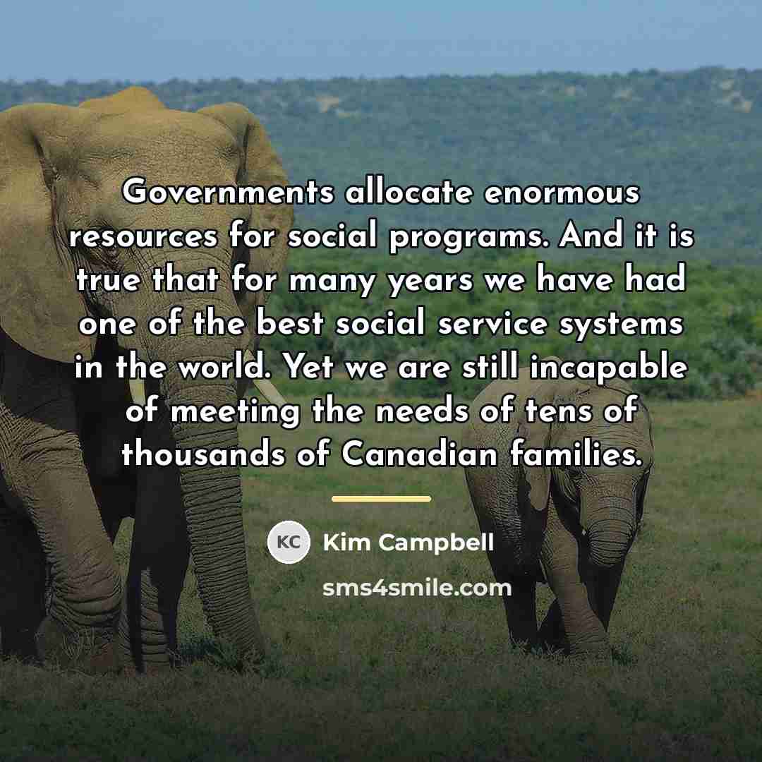 “Governments allocate enormous resources for social programs. And it is…” quote by Kim Campbell