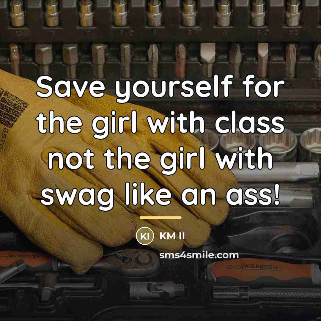 “Save yourself for the girl with class not the girl…” quote by KM II