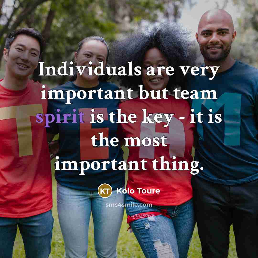 “Individuals are very important but team spirit is the key…” quote by Kolo Toure