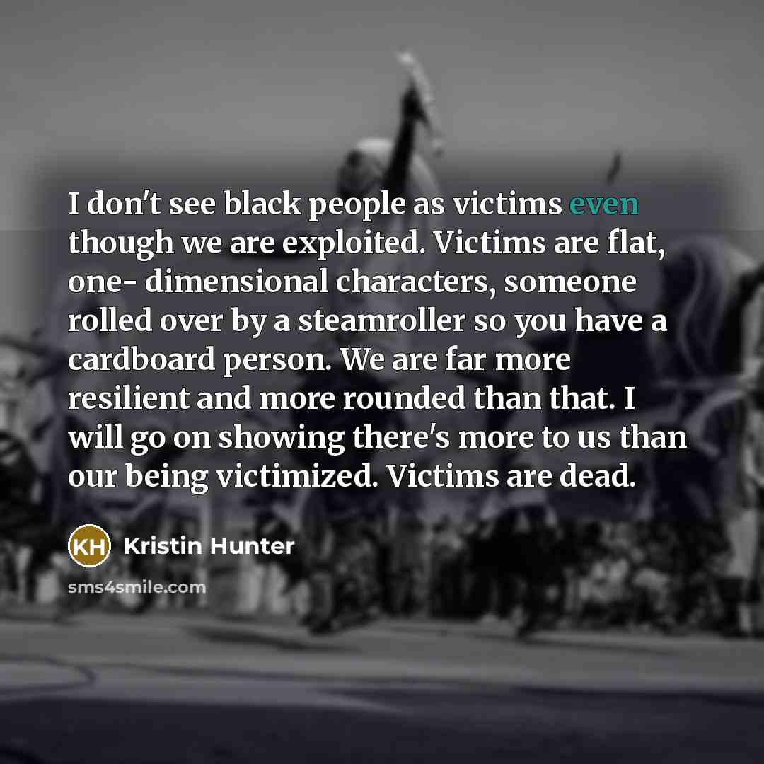 “I don't see black people as victims even though we…” quote by Kristin Hunter