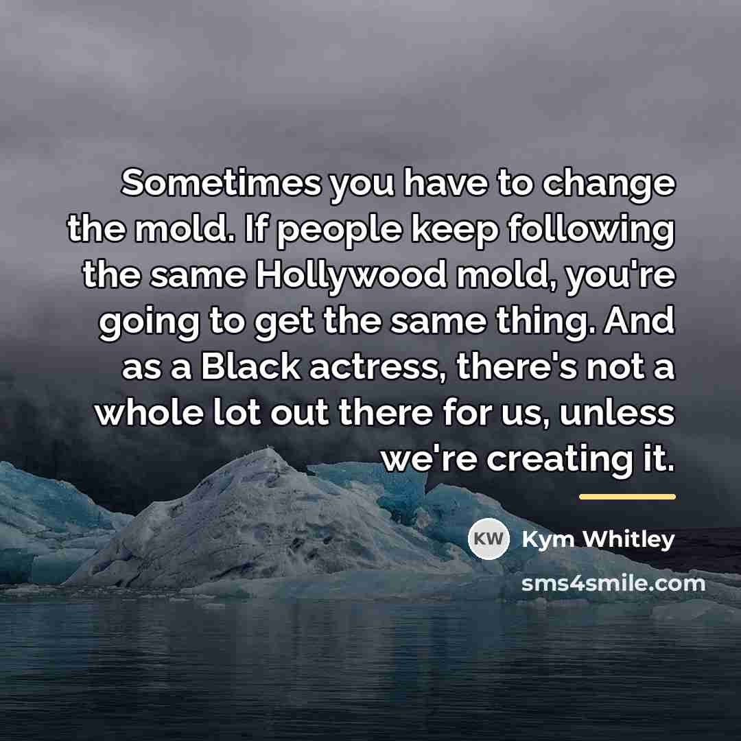 “Sometimes you have to change the mold. If people keep…” quote by Kym Whitley
